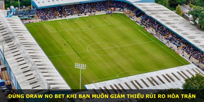 Dùng Draw No Bet khi bạn muốn giảm thiểu rủi ro hòa trận