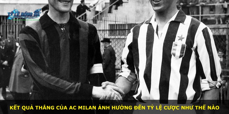 Kết quả thắng của AC Milan ảnh hưởng đến tỷ lệ cược như thế nào