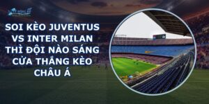 soi kèo Juventus vs Inter Milan