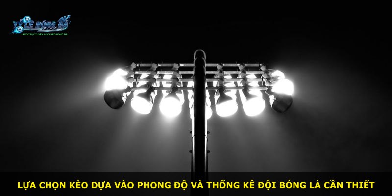 Lựa chọn kèo dựa vào phong độ và thống kê đội bóng là cần thiết